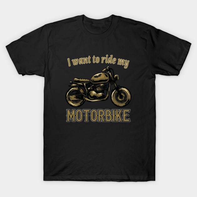 I want to ride my Motorbike T-Shirt by Foxxy Merch